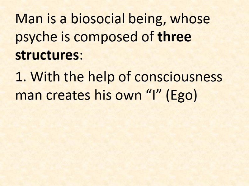 Man is a biosocial being, whose psyche is composed of three structures: 1. With